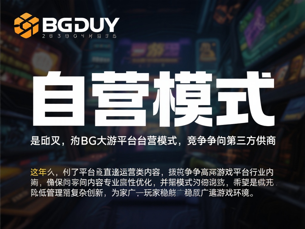 什么是BG大游平台自营模式
在竞争激烈的游戏平台